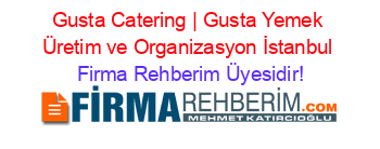 Gusta+Catering+|+Gusta+Yemek+Üretim+ve+Organizasyon+İstanbul Firma+Rehberim+Üyesidir!